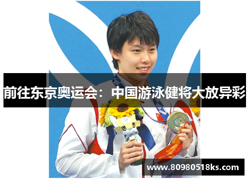 前往东京奥运会：中国游泳健将大放异彩
