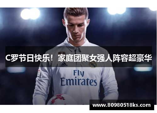 C罗节日快乐！家庭团聚女强人阵容超豪华